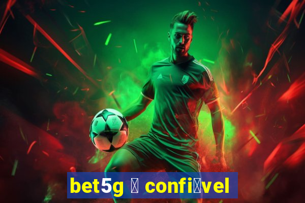 bet5g 茅 confi谩vel